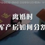 军产房，离婚时如何分割